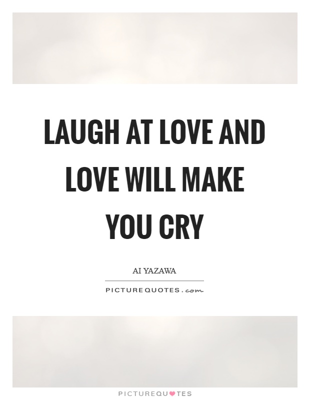 Laugh at love and love will make you cry Picture Quote #1