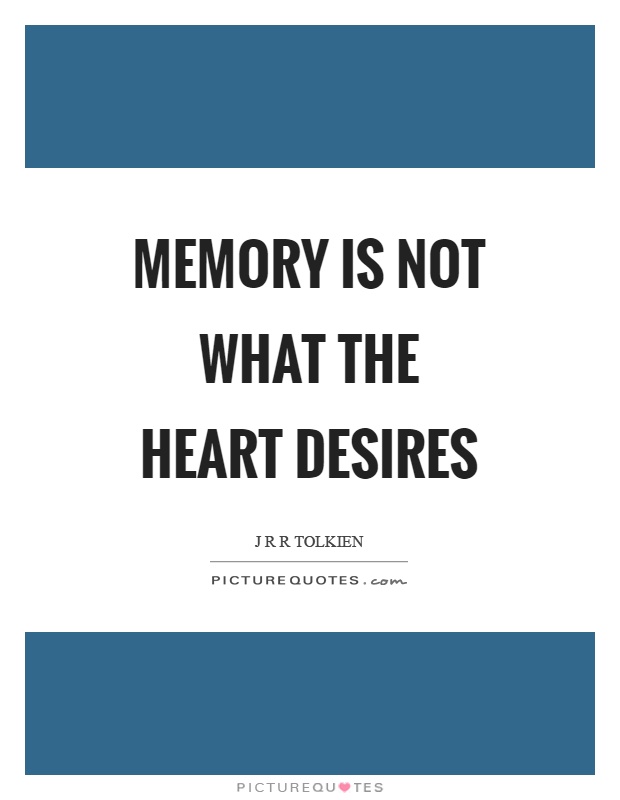 Memory is not what the heart desires Picture Quote #1