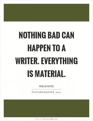 Nothing bad can happen to a writer. Everything is material Picture Quote #1