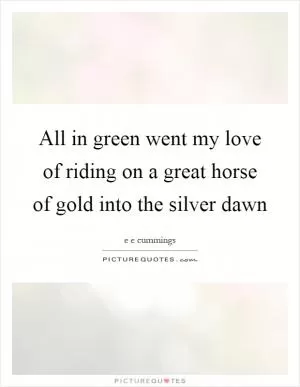 All in green went my love of riding on a great horse of gold into the silver dawn Picture Quote #1