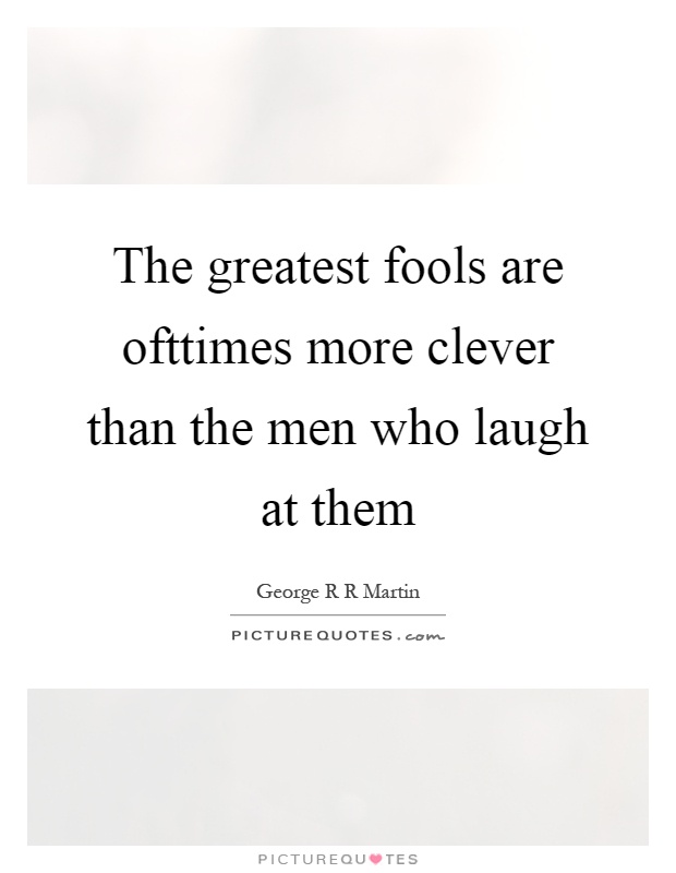 The greatest fools are ofttimes more clever than the men who laugh at them Picture Quote #1