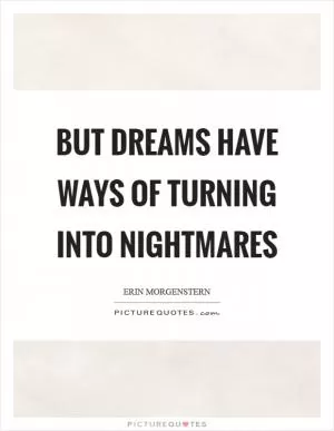 But dreams have ways of turning into nightmares Picture Quote #1