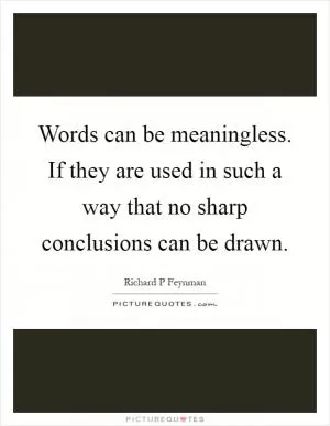Words can be meaningless. If they are used in such a way that no sharp conclusions can be drawn Picture Quote #1