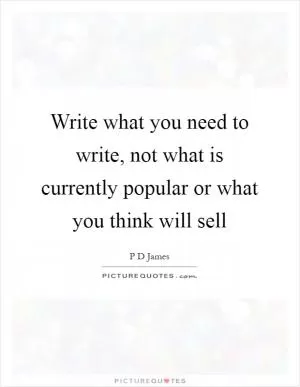 Write what you need to write, not what is currently popular or what you think will sell Picture Quote #1