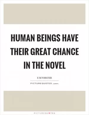 Human beings have their great chance in the novel Picture Quote #1