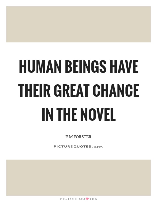 Human beings have their great chance in the novel Picture Quote #1