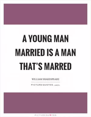 A young man married is a man that’s marred Picture Quote #1