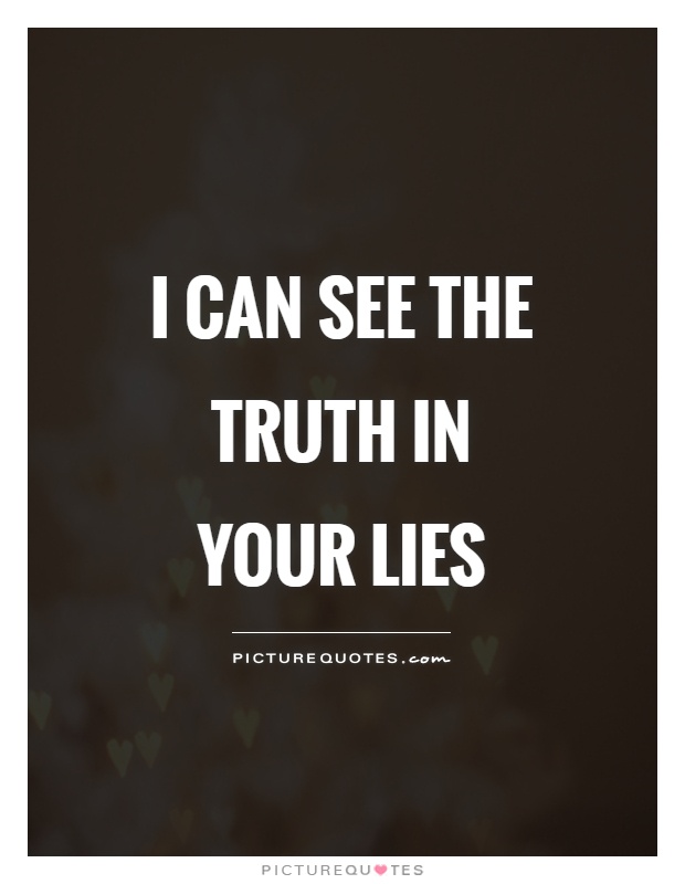 I can see the truth in your lies Picture Quote #1