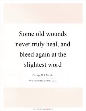 Some old wounds never truly heal, and bleed again at the slightest word Picture Quote #1