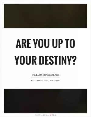 Are you up to your destiny? Picture Quote #1