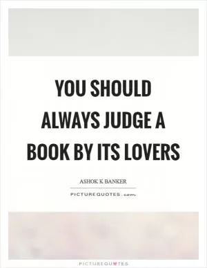 You should always judge a book by its lovers Picture Quote #1