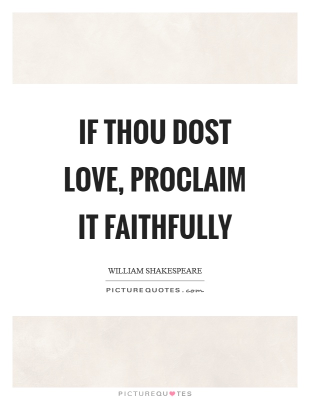 If thou dost love, proclaim it faithfully Picture Quote #1