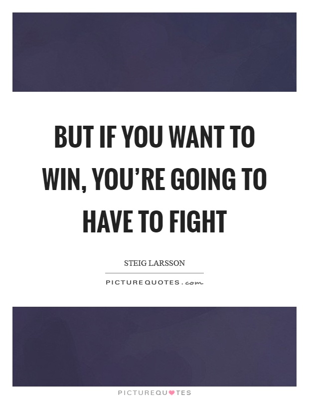 But if you want to win, you're going to have to fight Picture Quote #1