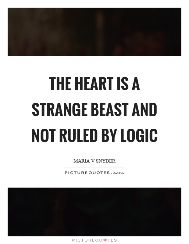 The heart is a strange beast and not ruled by logic Picture Quote #1
