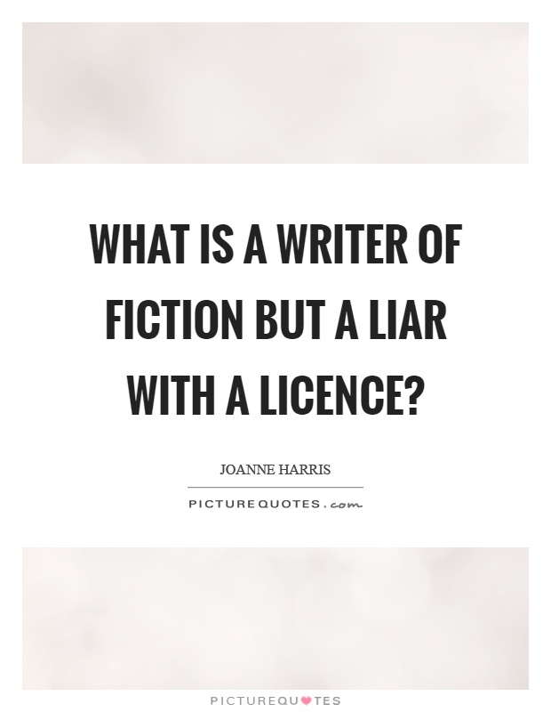 What is a writer of fiction but a liar with a licence? Picture Quote #1