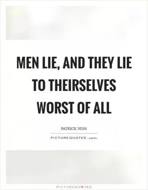 Men lie, and they lie to theirselves worst of all Picture Quote #1