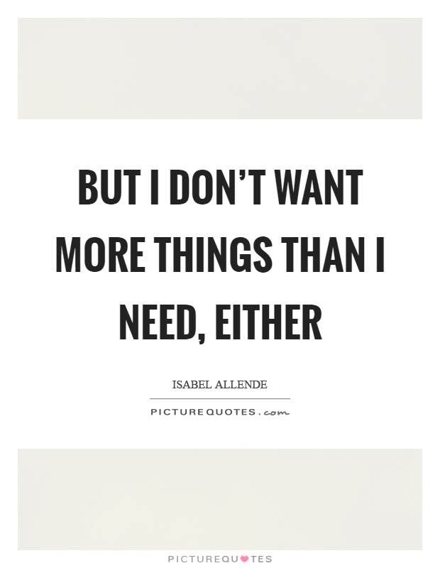 But I don't want more things than I need, either Picture Quote #1