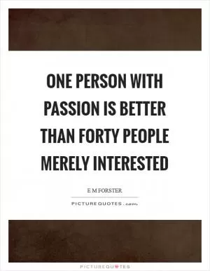 One person with passion is better than forty people merely interested Picture Quote #1