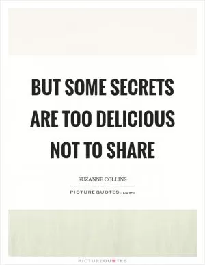 But some secrets are too delicious not to share Picture Quote #1