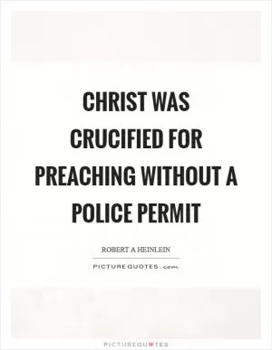 Christ was crucified for preaching without a police permit Picture Quote #1