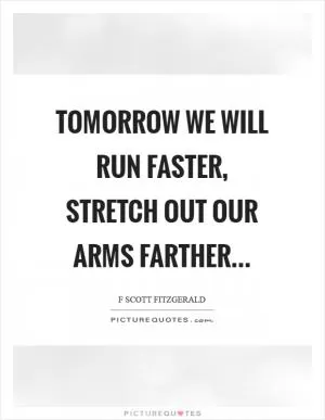 Tomorrow we will run faster, stretch out our arms farther Picture Quote #1