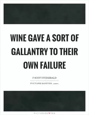 Wine gave a sort of gallantry to their own failure Picture Quote #1