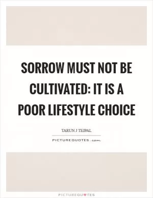 Sorrow must not be cultivated: it is a poor lifestyle choice Picture Quote #1