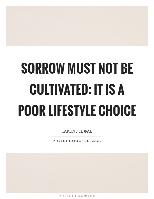 Sorrow must not be cultivated: it is a poor lifestyle choice Picture Quote #1