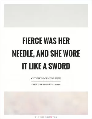Fierce was her needle, and she wore it like a sword Picture Quote #1