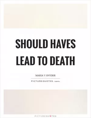 Should haves lead to death Picture Quote #1