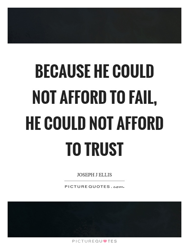 Because he could not afford to fail, he could not afford to trust Picture Quote #1