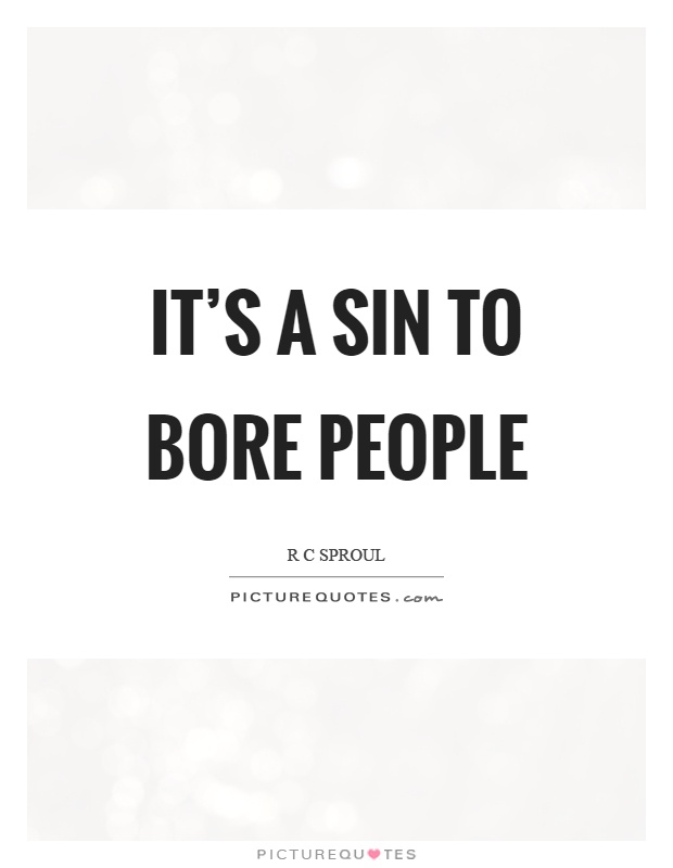 It's a sin to bore people Picture Quote #1