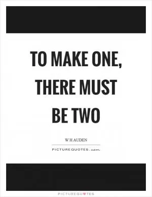 To make one, there must be two Picture Quote #1
