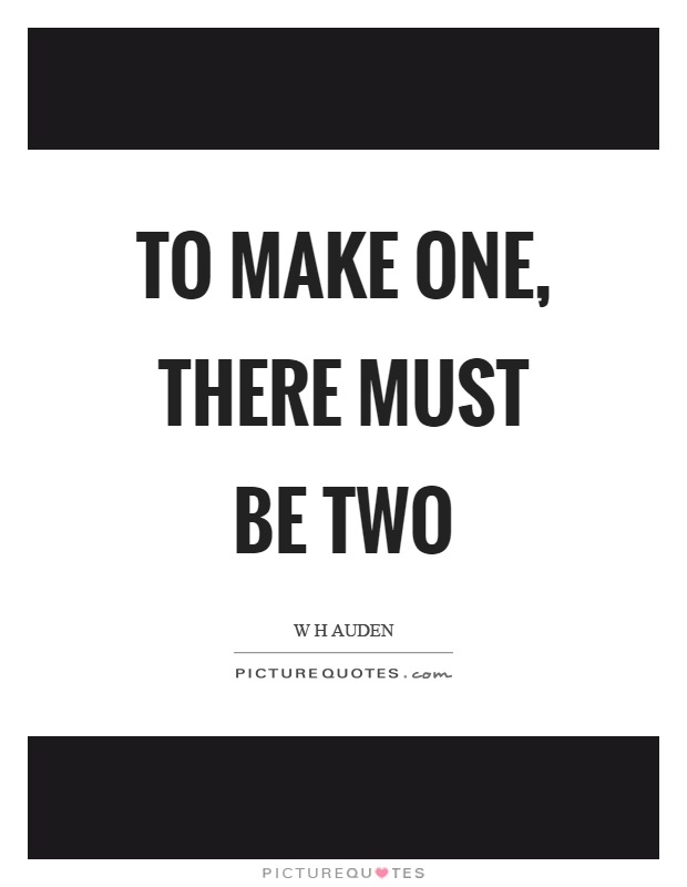 To make one, there must be two Picture Quote #1