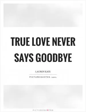 True love never says goodbye Picture Quote #1