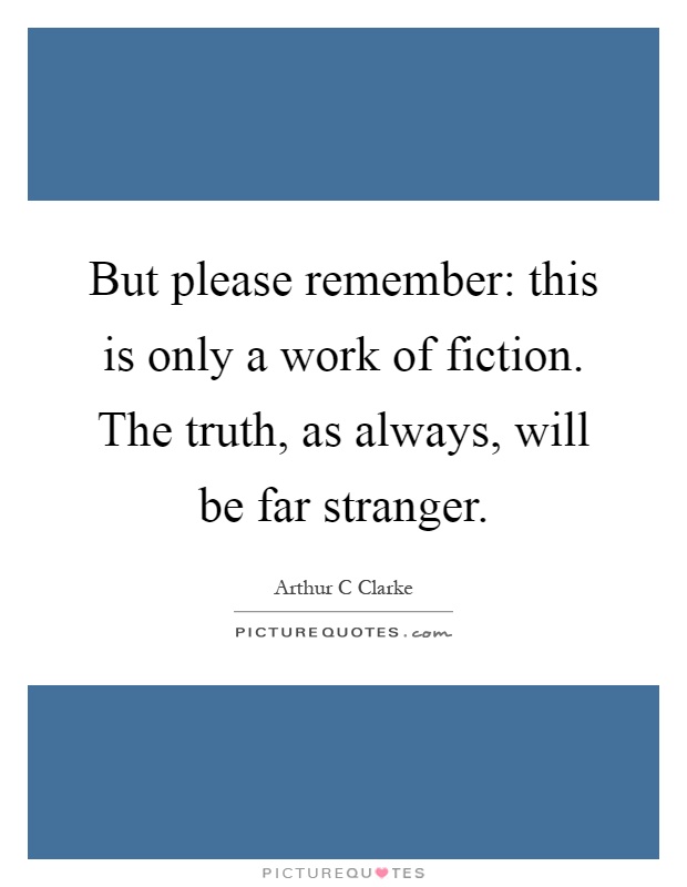 But please remember: this is only a work of fiction. The truth, as always, will be far stranger Picture Quote #1