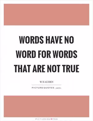 Words have no word for words that are not true Picture Quote #1