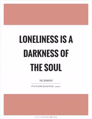 Loneliness is a darkness of the soul Picture Quote #1