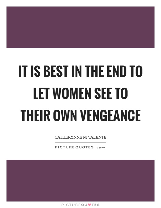 It is best in the end to let women see to their own vengeance Picture Quote #1