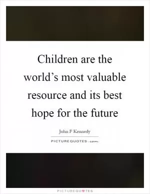 Children are the world’s most valuable resource and its best hope for the future Picture Quote #1