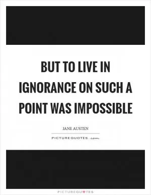 But to live in ignorance on such a point was impossible Picture Quote #1