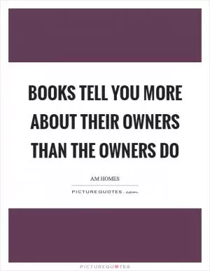 Books tell you more about their owners than the owners do Picture Quote #1