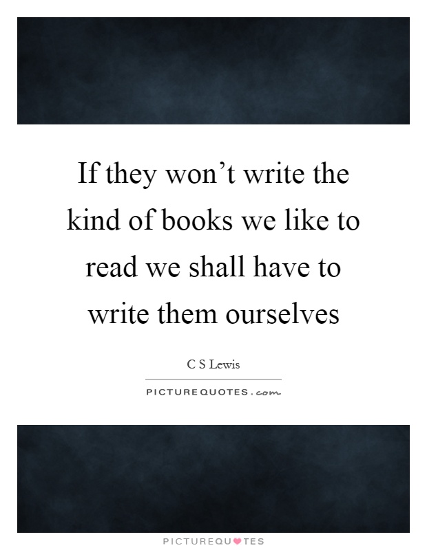 If they won't write the kind of books we like to read we shall have to write them ourselves Picture Quote #1