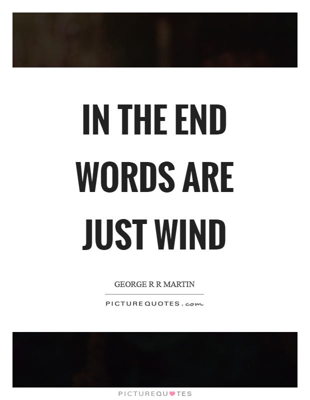 In the end words are just wind Picture Quote #1