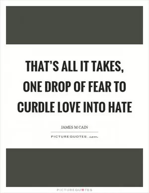 That’s all it takes, one drop of fear to curdle love into hate Picture Quote #1