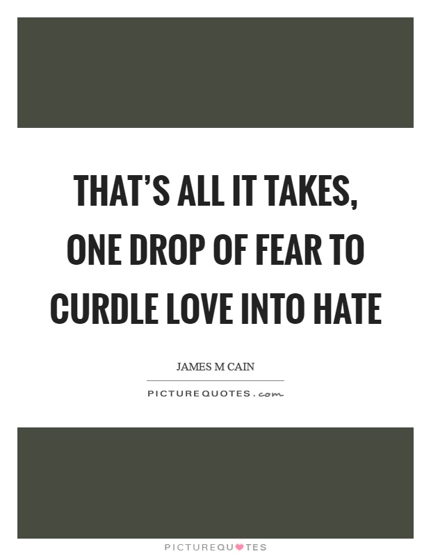 That's all it takes, one drop of fear to curdle love into hate Picture Quote #1