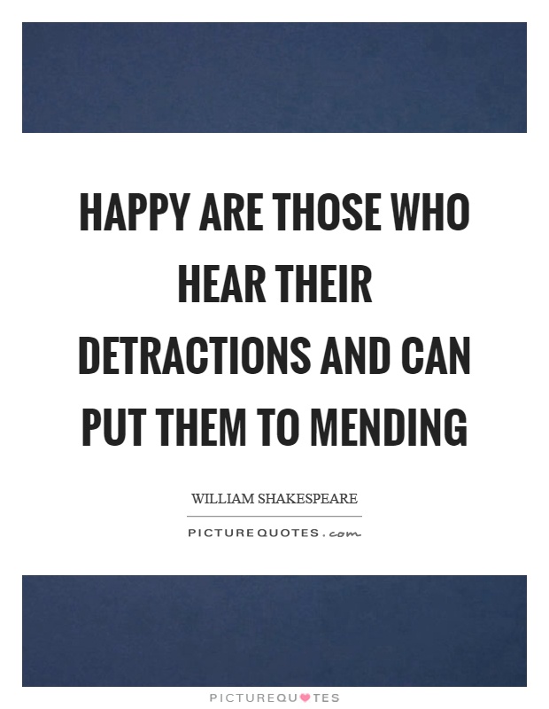 Happy are those who hear their detractions and can put them to mending Picture Quote #1