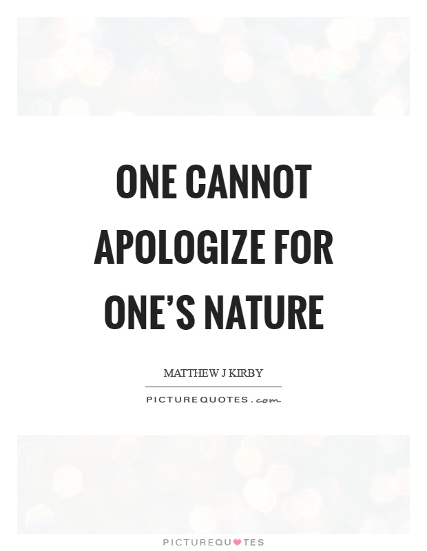 One cannot apologize for one's nature Picture Quote #1
