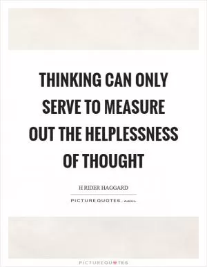 Thinking can only serve to measure out the helplessness of thought Picture Quote #1
