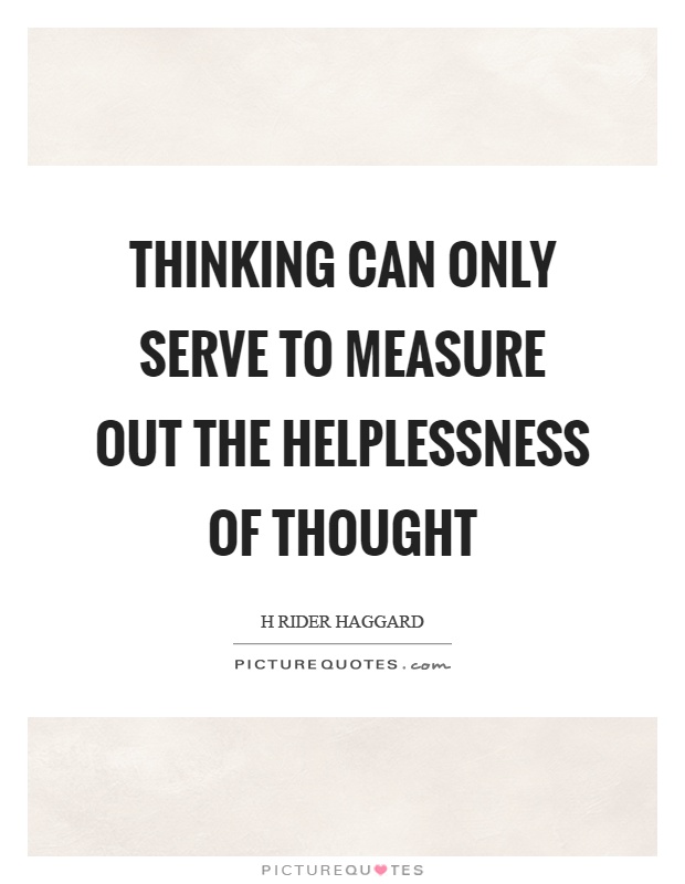 Thinking can only serve to measure out the helplessness of thought Picture Quote #1